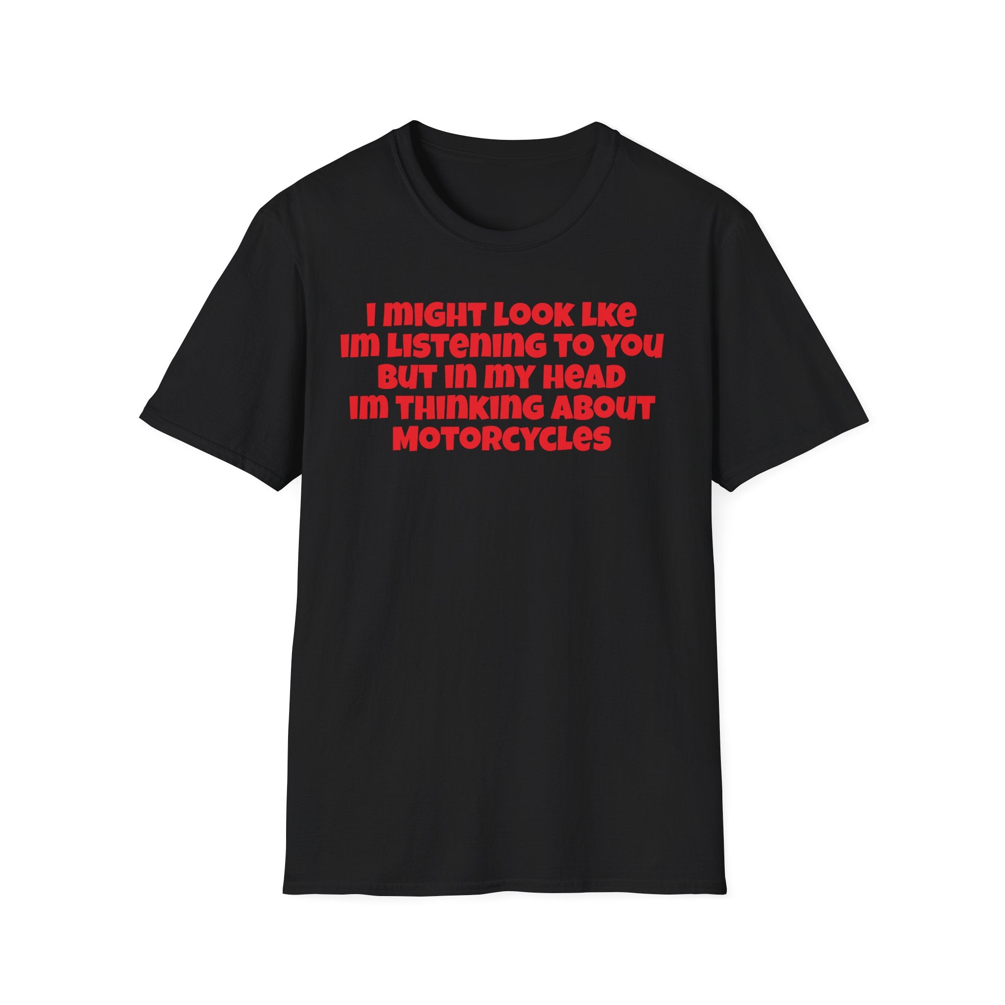 Motorcycle Tee — “I Might Look Like I’m Listening to You but In My Head I’m Thinking About Motorcycles”