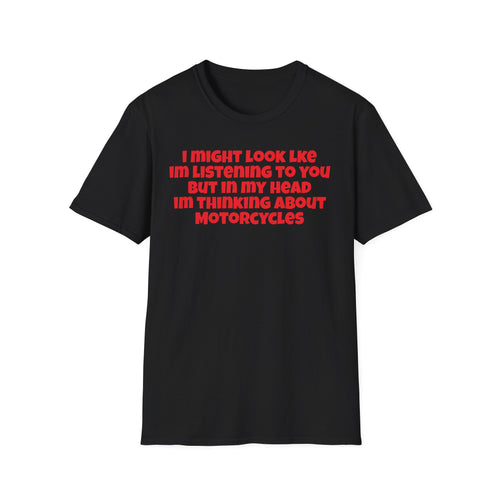 Motorcycle Tee — “I Might Look Like I’m Listening to You but In My Head I’m Thinking About Motorcycles”